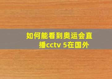 如何能看到奥运会直播cctv 5在国外